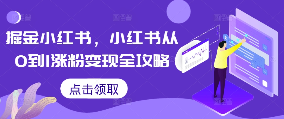 掘金小红书从0到1涨粉变现全攻略商业变现